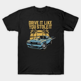 Drive It Like You Stole It! T-Shirt